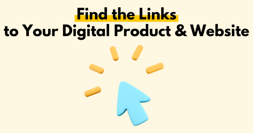 A graphic with “Find the Links to Your Digital Product & Website” text. Underneath is a simple stylized graphic of an arrow with click action lines.